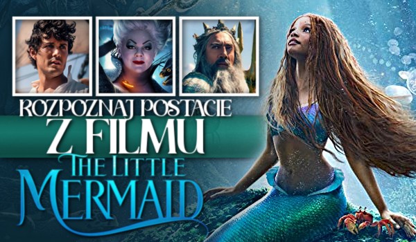 Rozpoznaj postacie z filmu „The Little Mermaid”!
