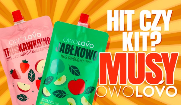Hit czy kit? – Musy Owolovo!