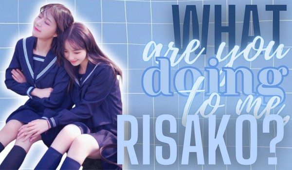 What are you doing to me, Risako? | part 1