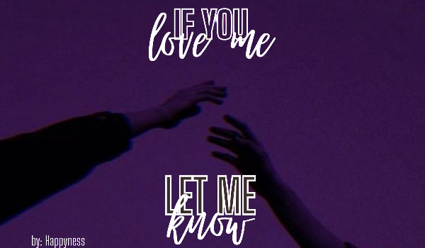 If you love me let me know • One Shot