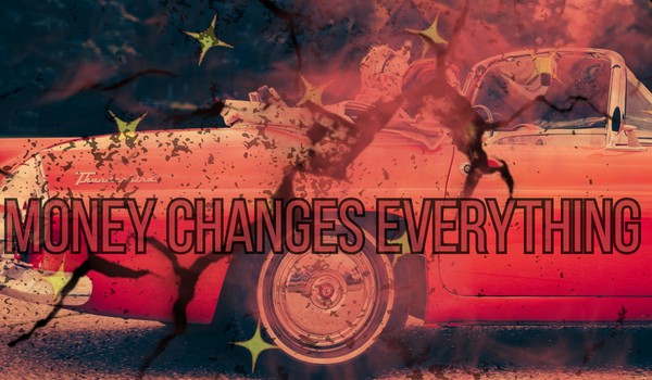Pieniądze zmieniają wszystko | one-shot