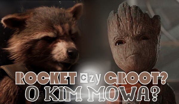 Rocket czy Groot? – O kim mowa?