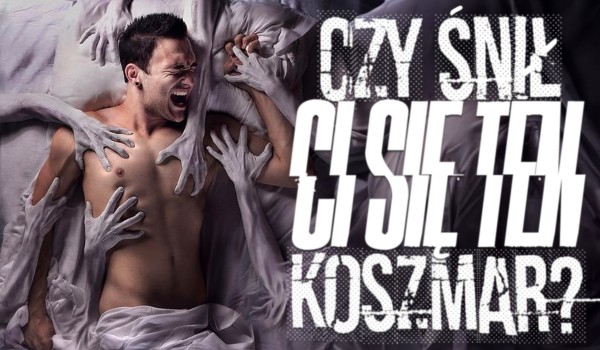 Czy śnił Ci się taki koszmar?