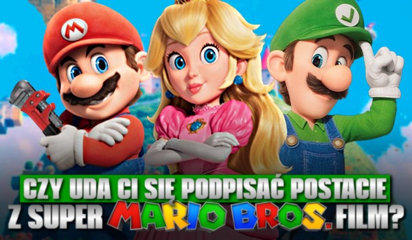 Czy uda Ci się podpisać postacie z „Super Mario Bros. Film”?