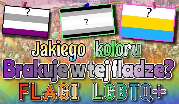 Jakiego koloru brakuje w tej fladze? – flagi LGBTQ+!