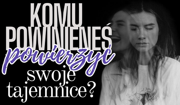Komu powinieneś powierzyć swoje tajemnice?