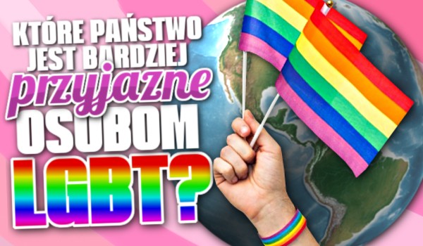 Które państwo jest bardziej przyjazne osobom LGBT?