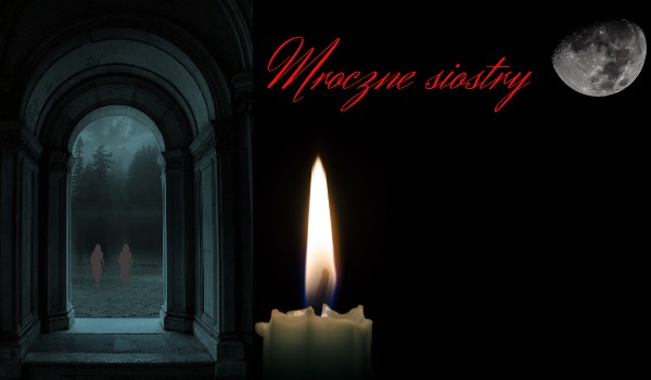 Mroczne siostry ~ rozdział 17