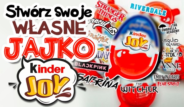 Stwórz swoje własne jajko Kinder Joy!