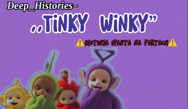 Deep_Histories – Tinky Winky