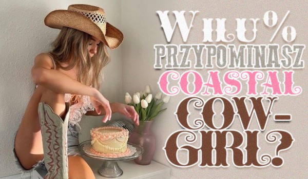 W ilu procentach przypominasz Coastal Cowgirl?