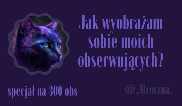 Jak wyobrażam sobie moich obserwujących? | @..Mroczna.