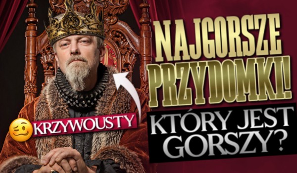 Najgorsze przydomki! – Który jest gorszy?