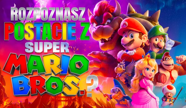 Czy rozpoznasz postacie z Super Mario Bros.?