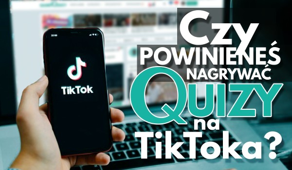 Czy powinieneś nagrywać quizy na TikToka?