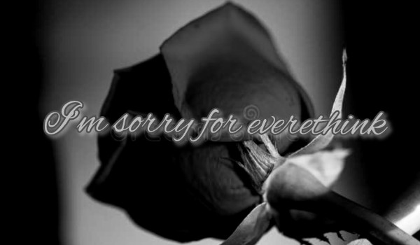 I’m sorry for everything