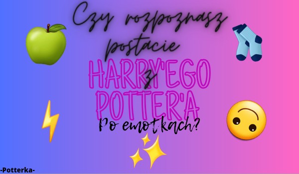 Czy rozpoznasz postacie z Harry’ego Potter’a po emotkach?