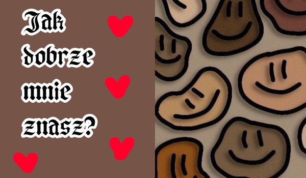 Jak dobrze mnie znasz? | sameQuizy
