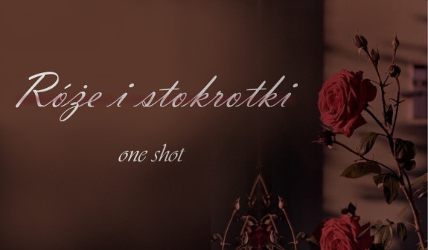 Róże i stokrotki – one shot