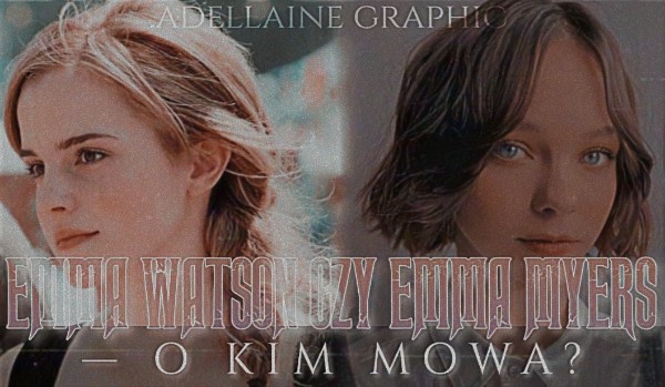 Emma Watson czy Emma Myers — O kim mowa?
