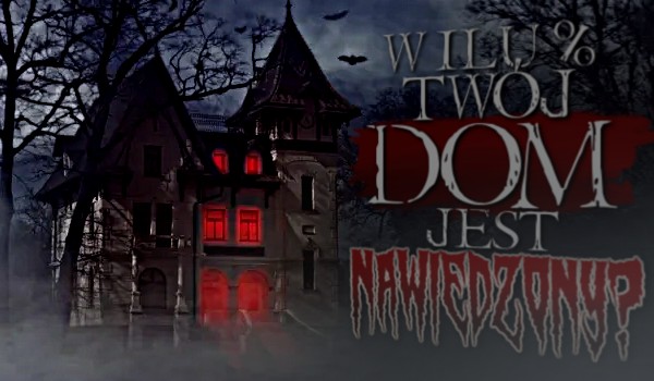 W ilu % Twój dom jest nawiedzony?