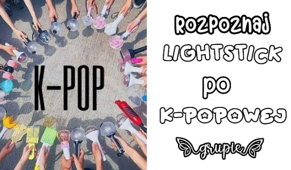 Rozpoznaj lightstick po k-popowej grupie