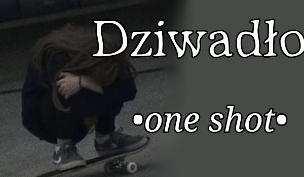 Dziwadło •one shot•