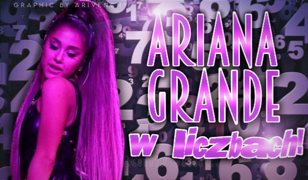 Ariana Grande w liczbach!