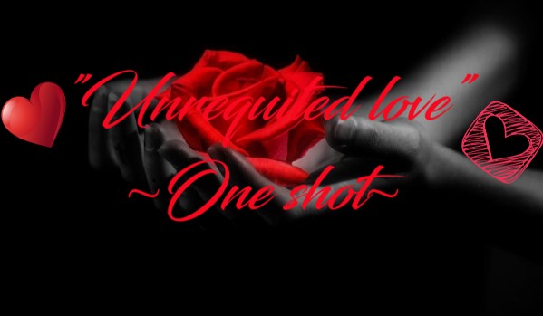 „Unrequited love” ~One shot~