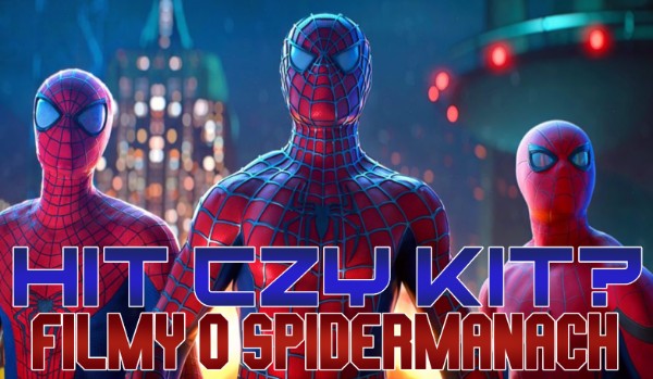 Hit czy Kit? Filmy o Spider-man’ach!