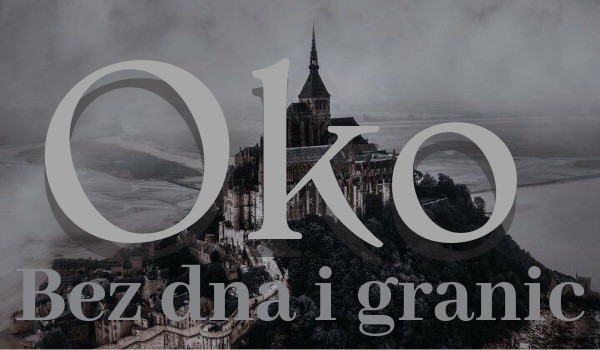 Oko bez dna i granic ~ część pierwsza