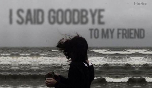 I said goodbye to my friend