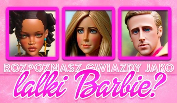 Czy rozpoznasz gwiazdy jako lalki Barbie?