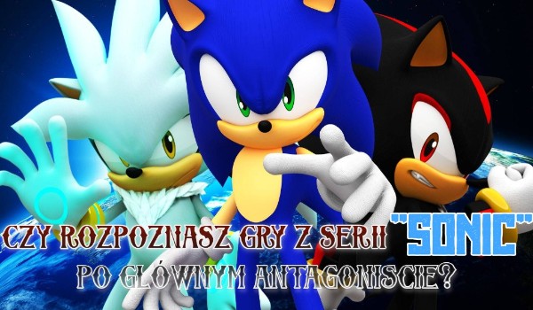 Czy rozpoznasz gry z serii „Sonic” po głównym antagoniście?