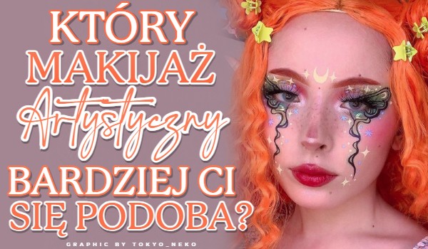 Który makijaż artystyczny bardziej ci się podoba?