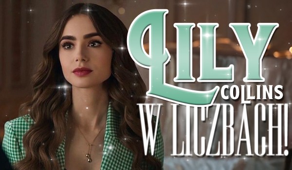 Lily Collins w liczbach!