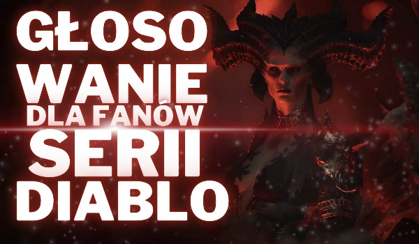 Głosowanie dla fanów serii Diablo!