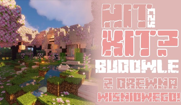 Hit czy kit? Minecraftowe budowle z użyciem drewna wiśniowego!