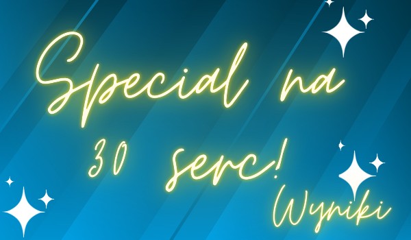 Special na 30 serc! – Wyniki