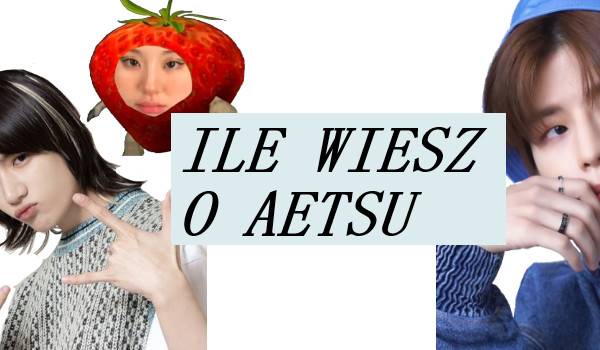 Ile wiesz o aetsu?