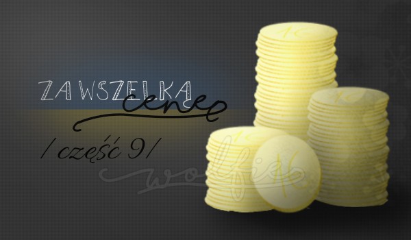 × Za wszelką cenę // część dziewiąta ×