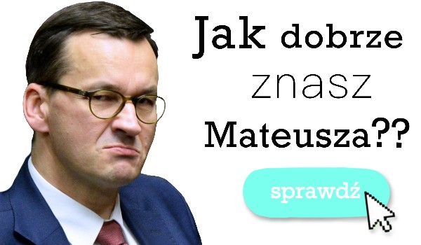 jak dobrze znasz Mateusza??????