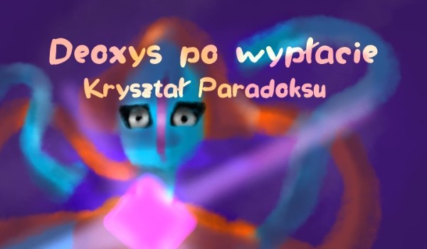 | Deoxys po wypłacie: Kryształ Paradoksu | #3