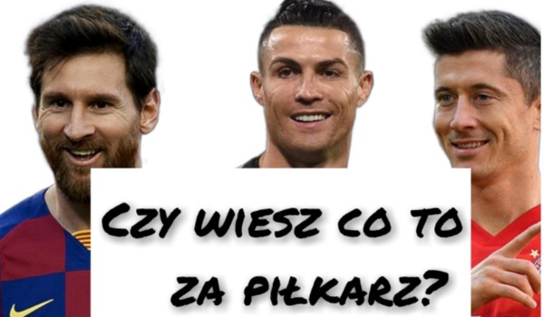 Czy wiesz co to za piłkarz?