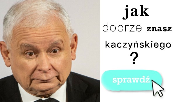 jak dobrze znasz kaczyńskiego????????
