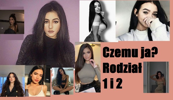 Czemu ja?-Rodział 1 i 2.