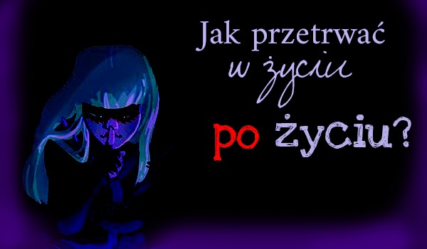 Jak przetrwać w życiu po życiu? ||Ninjago Fanfiction #8