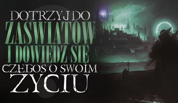 Dotrzyj do zaświatów i dowiedz się czegoś o swoim życiu