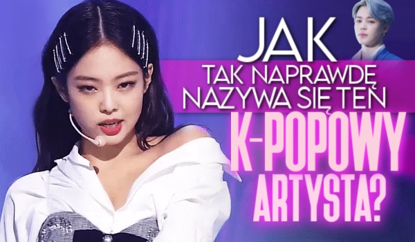 Jak tak naprawdę nazywa się ten k-popowy artysta?