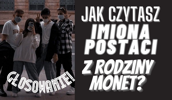 Jak czytasz imiona postaci z Rodziny Monet?-Głosowanie!
